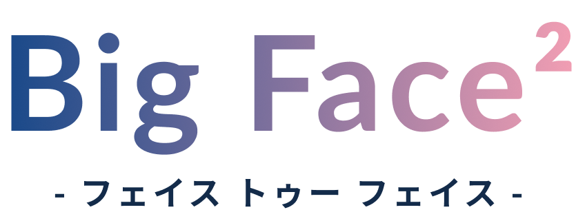 Big Face² - フェイス トゥー フェイス -